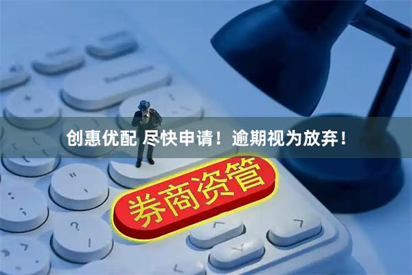 创惠优配 尽快申请！逾期视为放弃！